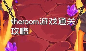 theroom游戏通关攻略（theroom完整攻略）