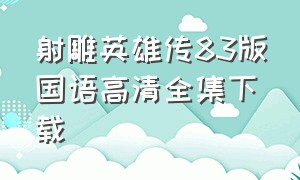 射雕英雄传83版国语高清全集下载