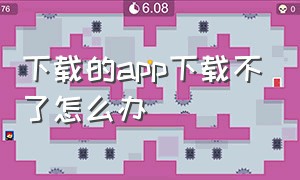 下载的app下载不了怎么办