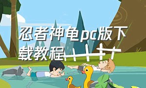 忍者神龟pc版下载教程