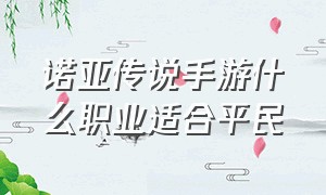 诺亚传说手游什么职业适合平民（诺亚传说手游五开最佳职业组合）