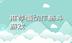 推荐慢动作格斗游戏（好玩又真实的格斗游戏）