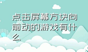 点击屏幕方块向前动的游戏有什么