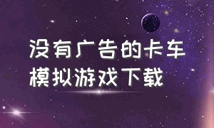 没有广告的卡车模拟游戏下载