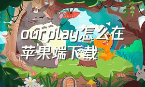 ourplay怎么在苹果端下载