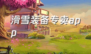 滑雪装备专卖app（哪里能买上便宜的滑雪装备app）