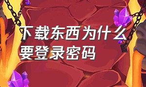 下载东西为什么要登录密码