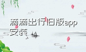 滴滴出行旧版app安装