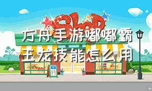 方舟手游嘟嘟霸王龙技能怎么用