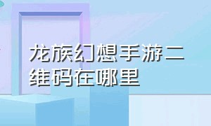 龙族幻想手游二维码在哪里