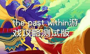 the past within游戏攻略测试版