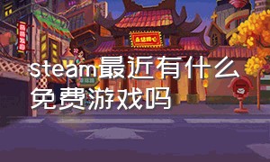 steam最近有什么免费游戏吗