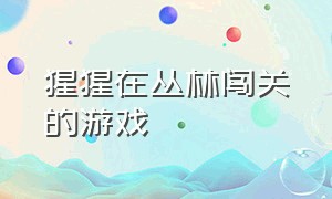 猩猩在丛林闯关的游戏（一个人在丛林里闯关的游戏）