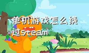 单机游戏怎么绕过steam（怎么绕过steam直接玩下载好的游戏）