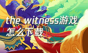 the witness游戏怎么下载