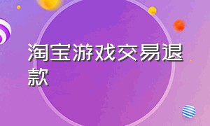 淘宝游戏交易退款