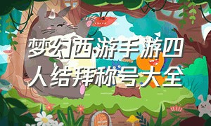 梦幻西游手游四人结拜称号大全