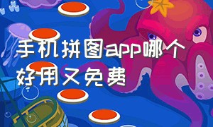 手机拼图app哪个好用又免费（手机拼图app哪个好用又免费的软件）