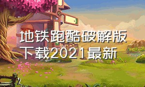 地铁跑酷破解版下载2021最新