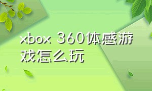 xbox 360体感游戏怎么玩