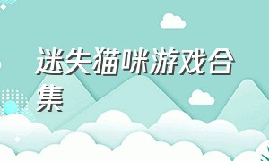 迷失猫咪游戏合集（迷失猫咪游戏完整版）