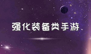 强化装备类手游（需要自己合成强化装备的手游）