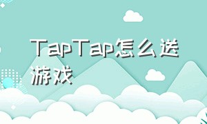 TapTap怎么送游戏（taptap怎么免费赠送游戏给好友）