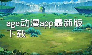 age动漫app最新版下载（age动漫官方下载app入口）