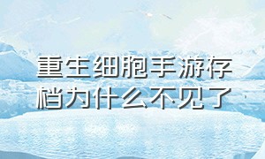 重生细胞手游存档为什么不见了（重生细胞手机版存档不见了）