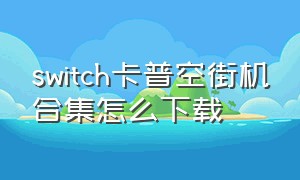 switch卡普空街机合集怎么下载