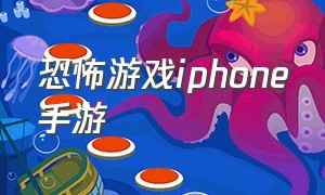 恐怖游戏iphone手游（iphone恐怖游戏推荐）