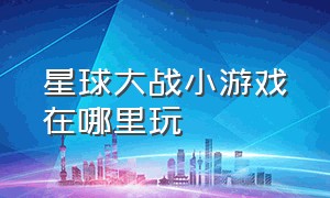 星球大战小游戏在哪里玩（星球大战游戏下载入口）