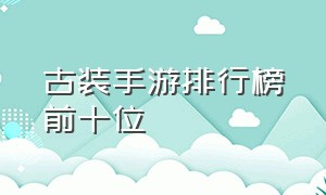 古装手游排行榜前十位