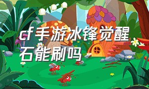 cf手游冰锋觉醒石能刷吗（cf手游冰锋觉醒石能刷吗怎么刷）