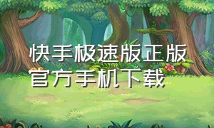 快手极速版正版官方手机下载（快手极速版官方下载旧版）