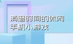 消磨时间的休闲手机小游戏