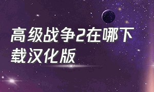 高级战争2在哪下载汉化版