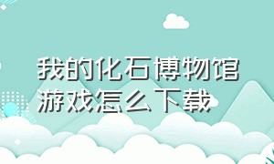 我的化石博物馆游戏怎么下载