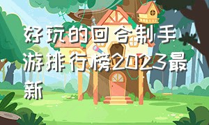 好玩的回合制手游排行榜2023最新