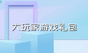 大玩家游戏礼包