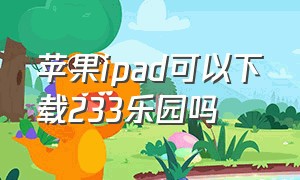 苹果ipad可以下载233乐园吗