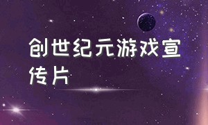 创世纪元游戏宣传片（创世秩序游戏简介）