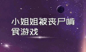 小姐姐被丧尸啃食游戏（小姐姐一动不动被僵尸啃咬游戏）