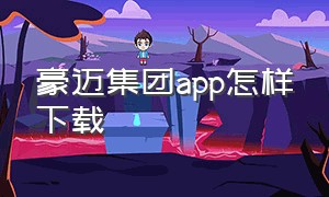 豪迈集团app怎样下载