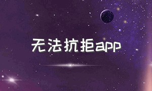 无法抗拒app（无可替代app）