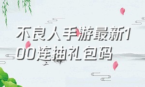 不良人手游最新100连抽礼包码