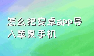 怎么把安卓app导入苹果手机