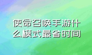 使命召唤手游什么模式最省时间