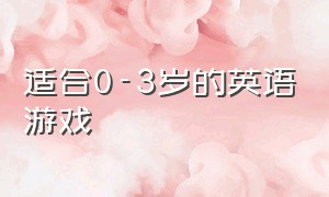 适合0-3岁的英语游戏