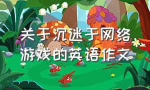 关于沉迷于网络游戏的英语作文